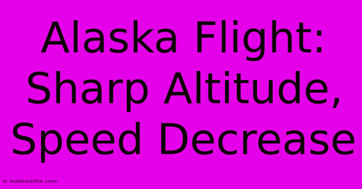 Alaska Flight: Sharp Altitude, Speed Decrease