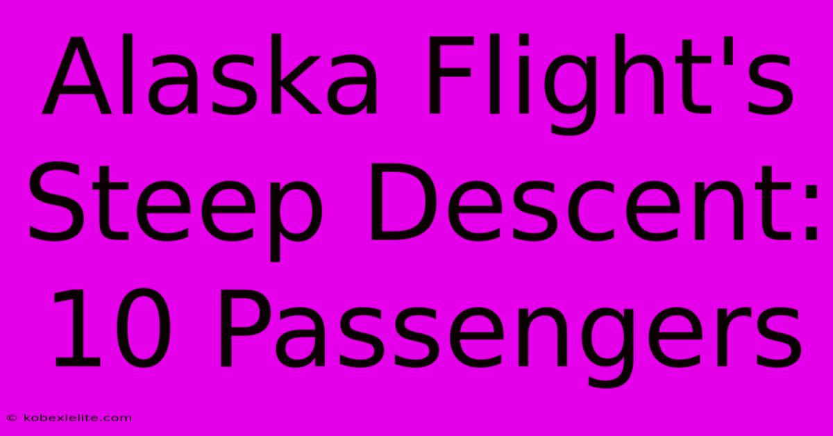 Alaska Flight's Steep Descent: 10 Passengers