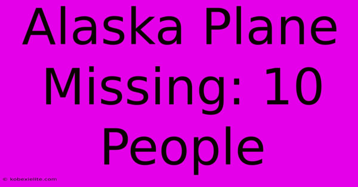 Alaska Plane Missing: 10 People