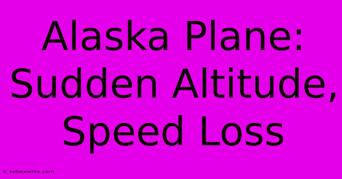 Alaska Plane: Sudden Altitude, Speed Loss