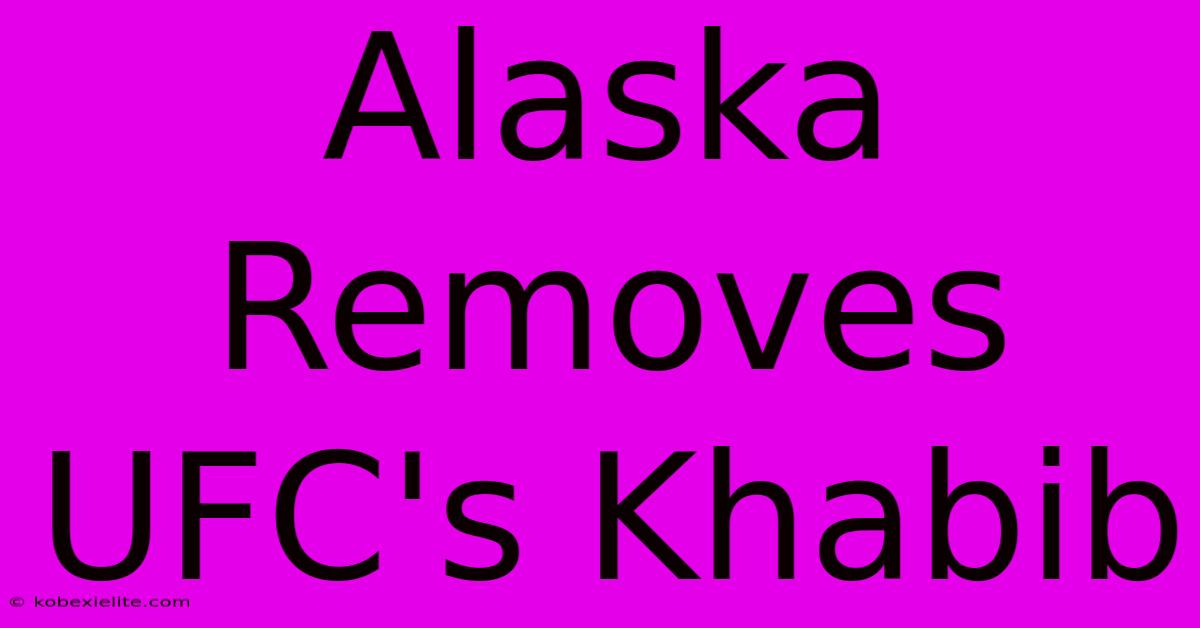 Alaska Removes UFC's Khabib