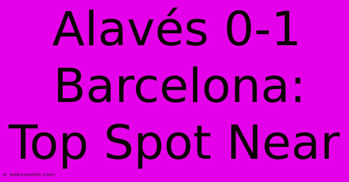 Alavés 0-1 Barcelona: Top Spot Near