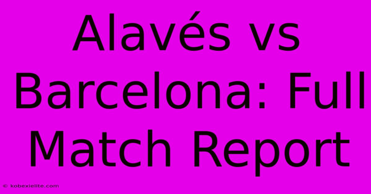 Alavés Vs Barcelona: Full Match Report