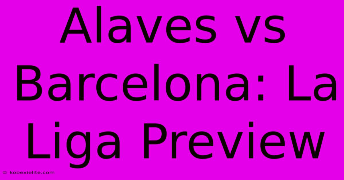 Alaves Vs Barcelona: La Liga Preview