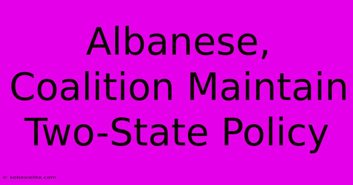 Albanese, Coalition Maintain Two-State Policy