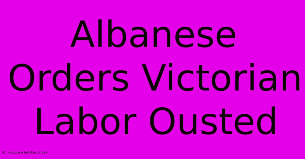 Albanese Orders Victorian Labor Ousted