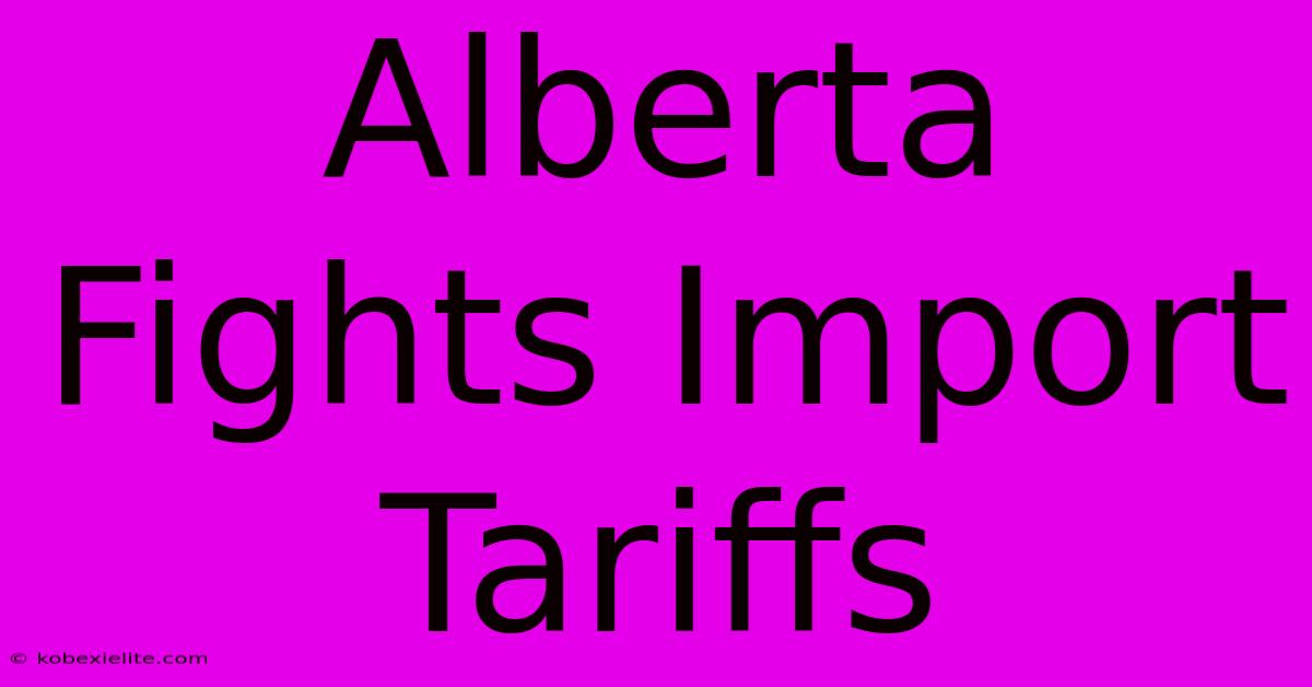 Alberta Fights Import Tariffs