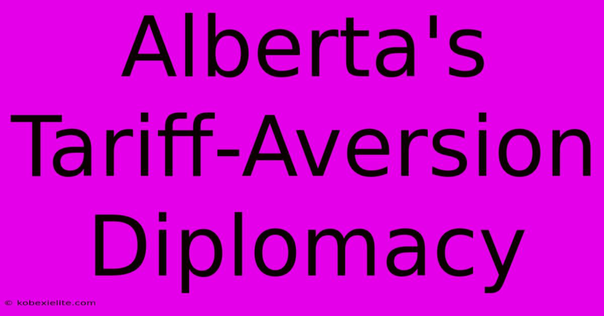 Alberta's Tariff-Aversion Diplomacy