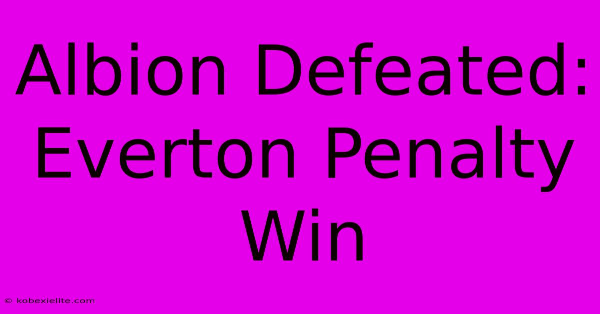 Albion Defeated: Everton Penalty Win