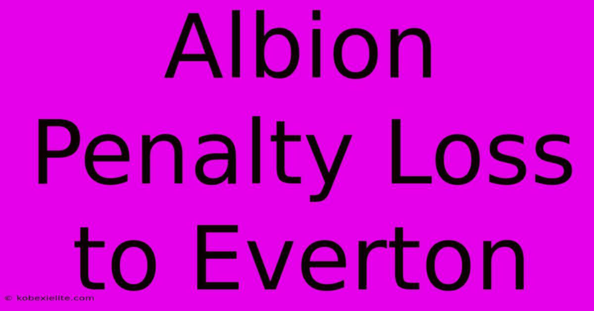 Albion Penalty Loss To Everton