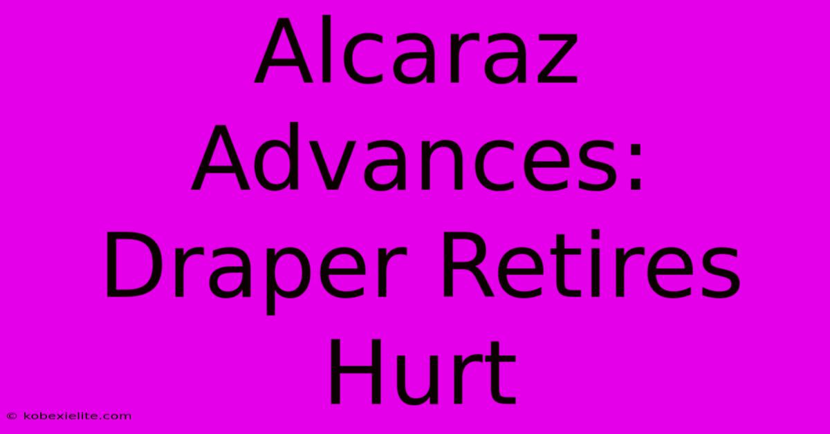 Alcaraz Advances: Draper Retires Hurt