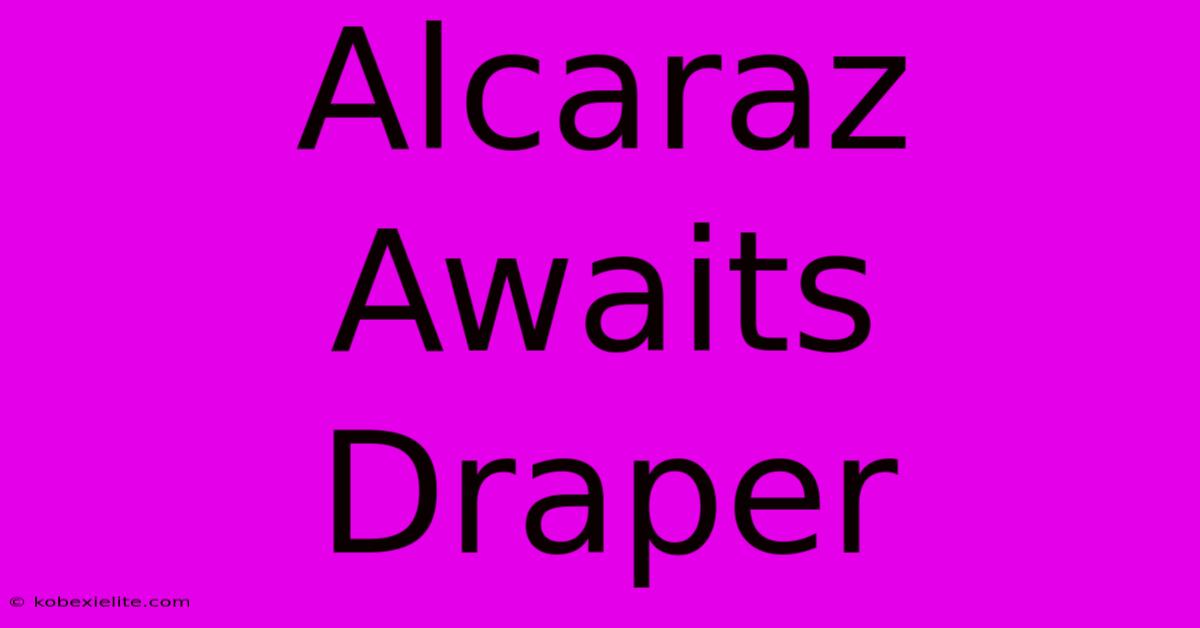 Alcaraz Awaits Draper