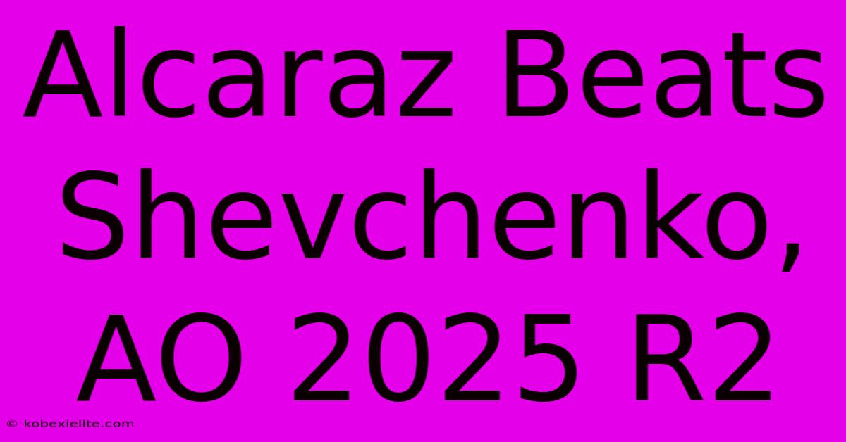 Alcaraz Beats Shevchenko, AO 2025 R2