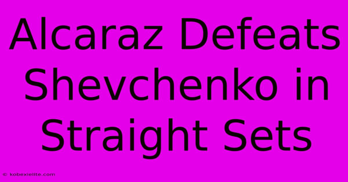 Alcaraz Defeats Shevchenko In Straight Sets