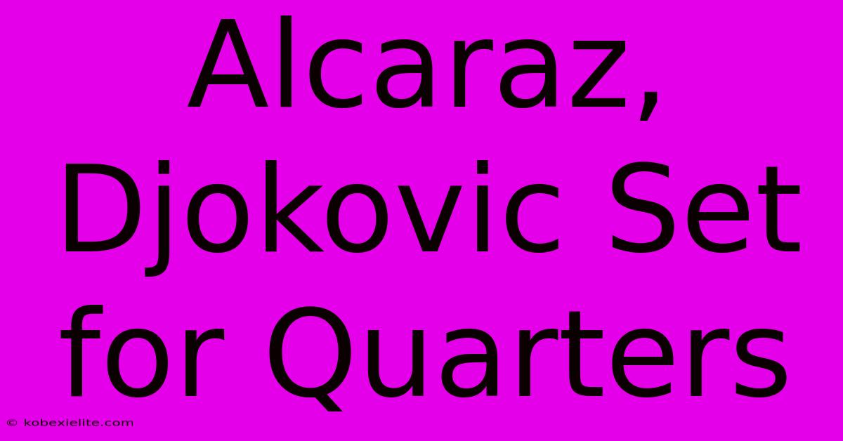 Alcaraz, Djokovic Set For Quarters