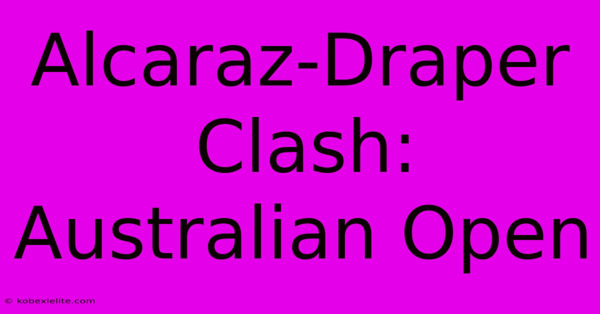 Alcaraz-Draper Clash: Australian Open