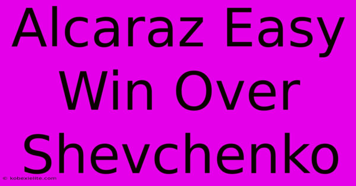 Alcaraz Easy Win Over Shevchenko