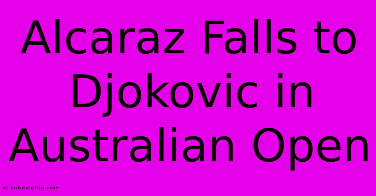 Alcaraz Falls To Djokovic In Australian Open