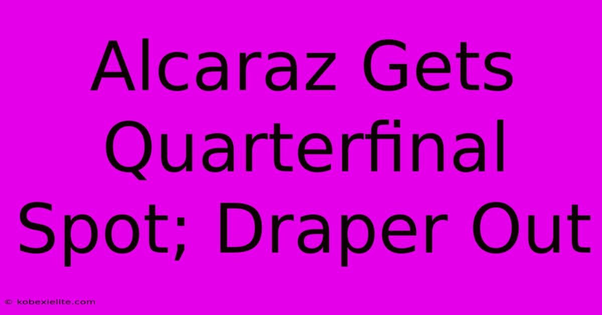 Alcaraz Gets Quarterfinal Spot; Draper Out