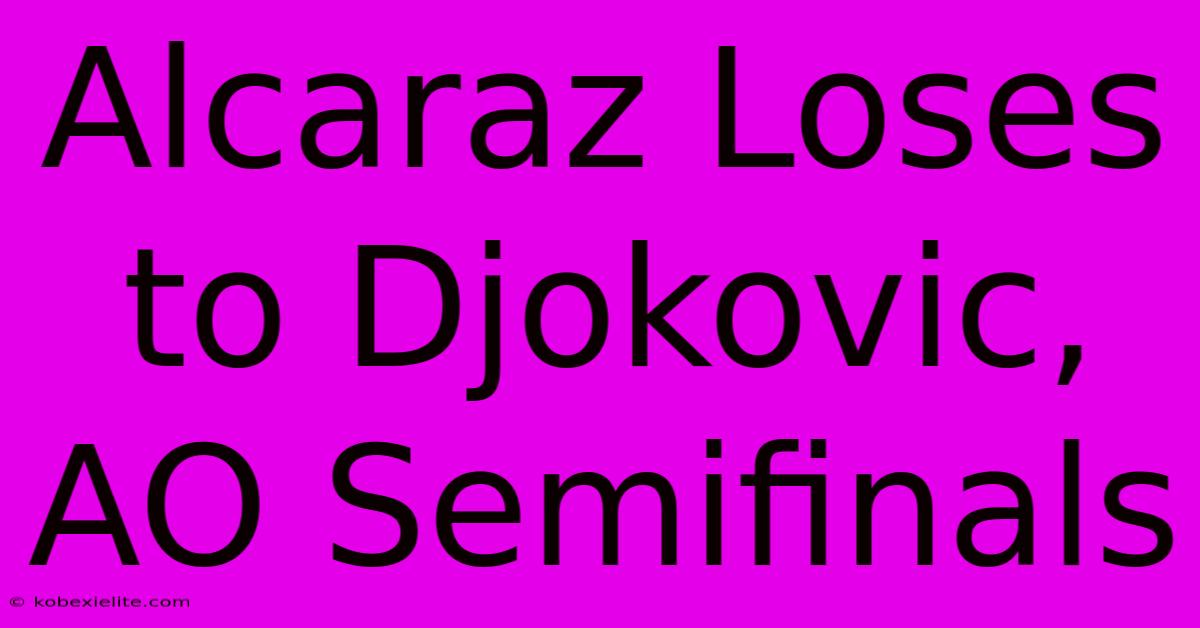 Alcaraz Loses To Djokovic, AO Semifinals