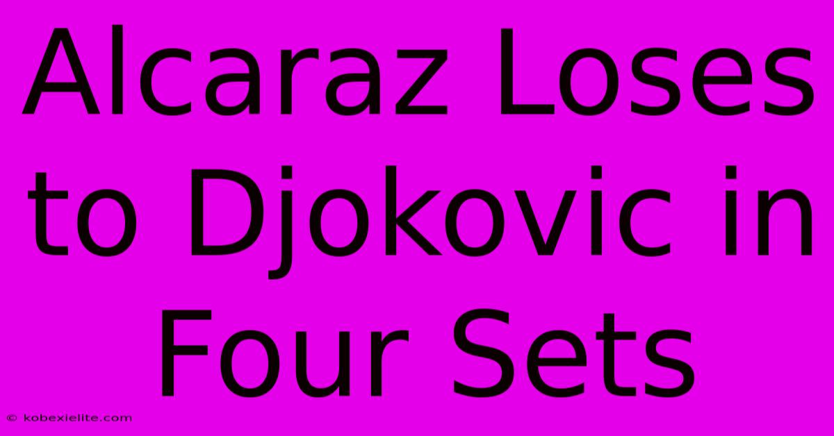 Alcaraz Loses To Djokovic In Four Sets