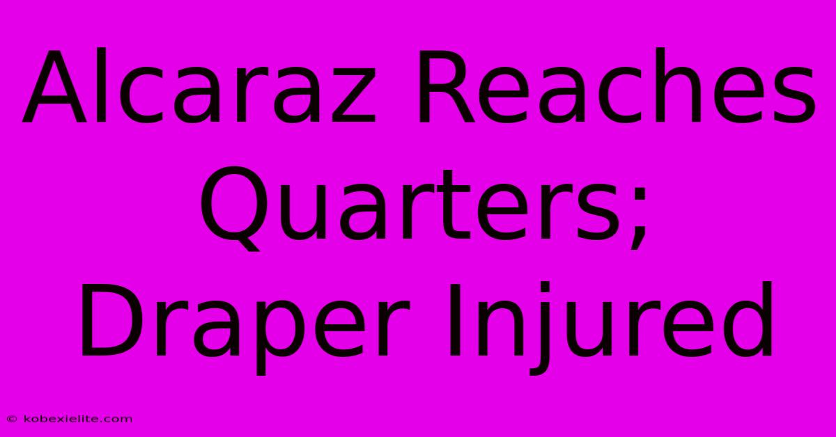 Alcaraz Reaches Quarters; Draper Injured