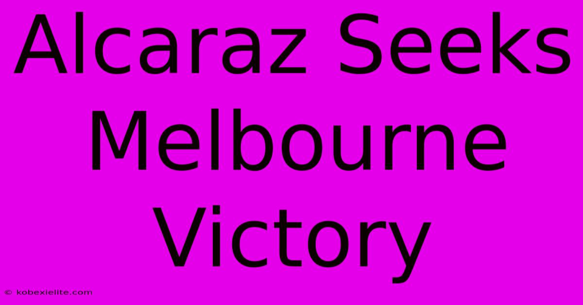 Alcaraz Seeks Melbourne Victory