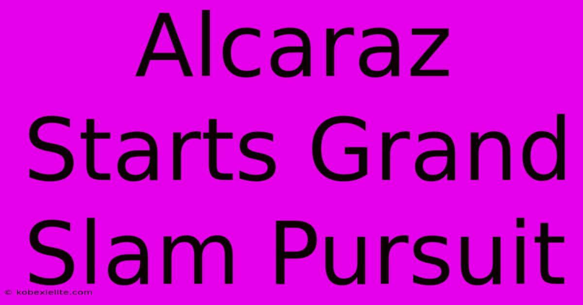 Alcaraz Starts Grand Slam Pursuit