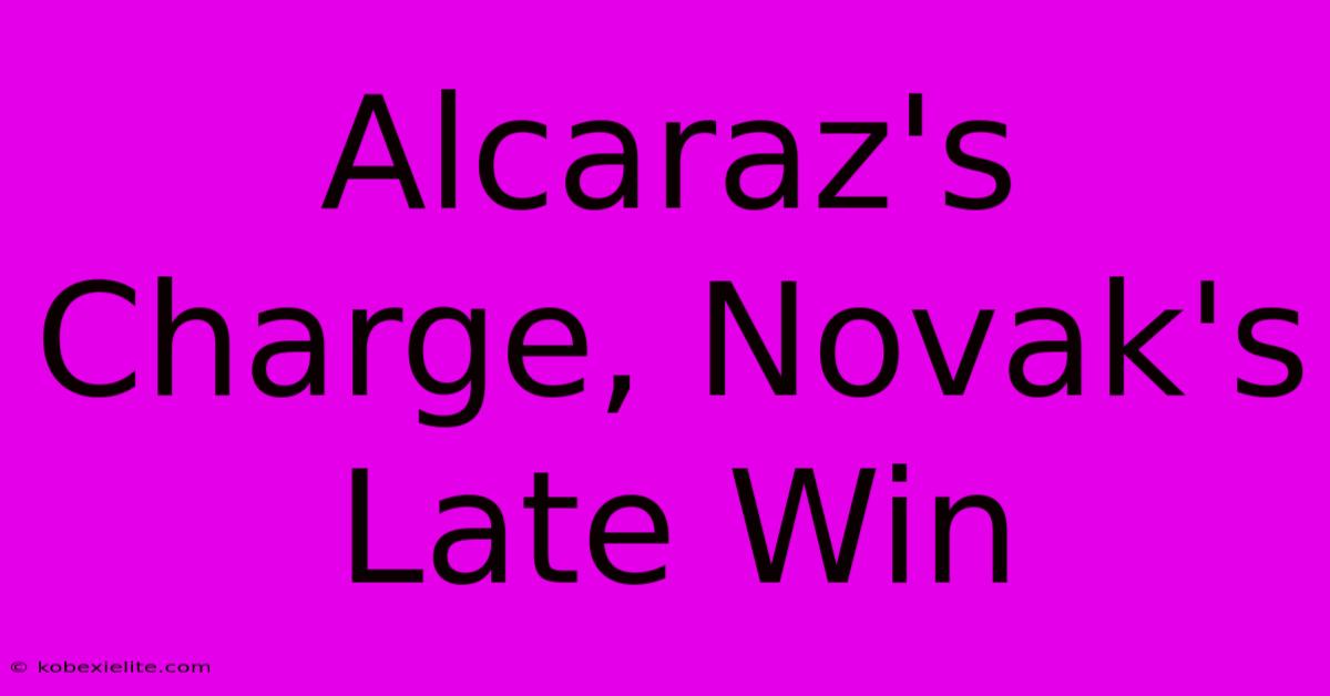 Alcaraz's Charge, Novak's Late Win