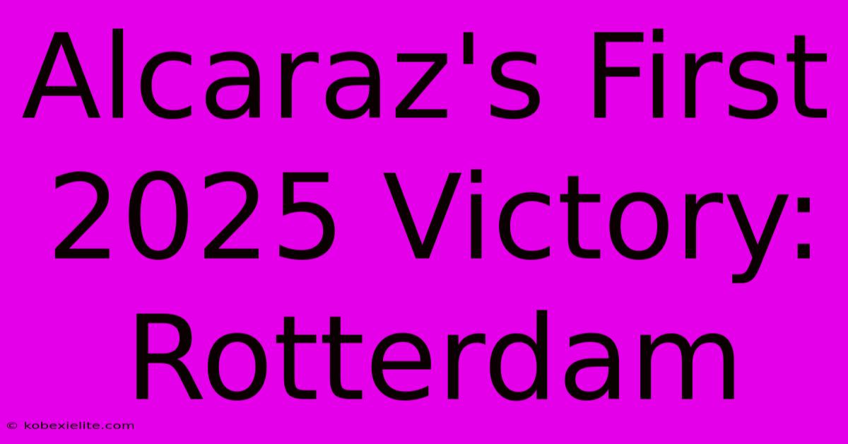 Alcaraz's First 2025 Victory: Rotterdam