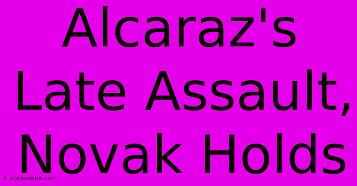 Alcaraz's Late Assault, Novak Holds