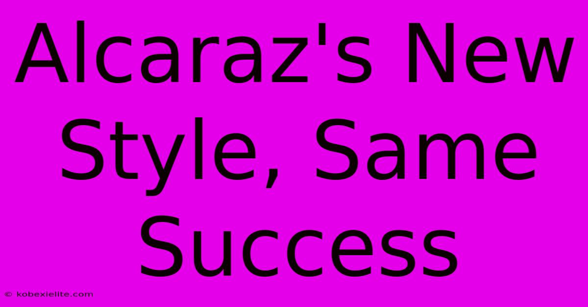 Alcaraz's New Style, Same Success