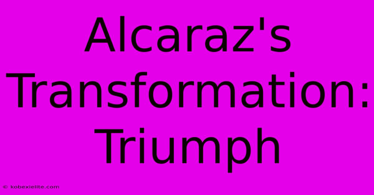 Alcaraz's Transformation: Triumph