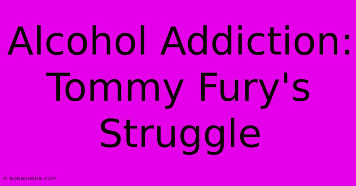 Alcohol Addiction: Tommy Fury's Struggle