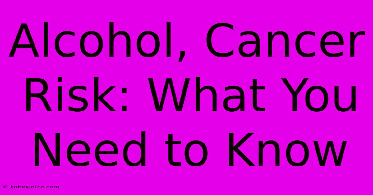 Alcohol, Cancer Risk: What You Need To Know