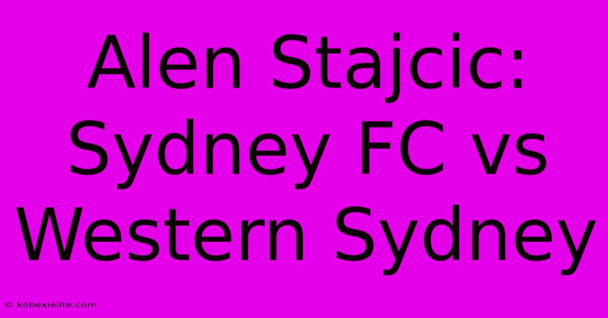 Alen Stajcic: Sydney FC Vs Western Sydney