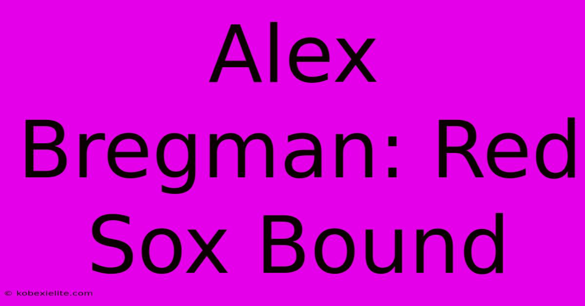 Alex Bregman: Red Sox Bound