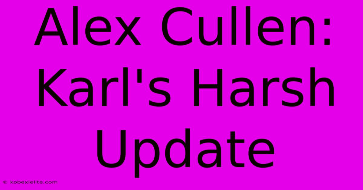 Alex Cullen: Karl's Harsh Update