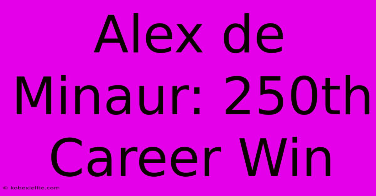 Alex De Minaur: 250th Career Win