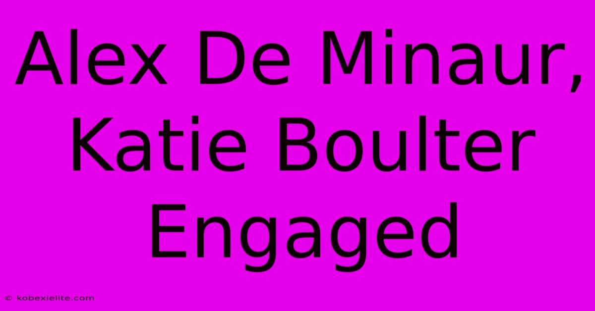 Alex De Minaur, Katie Boulter Engaged