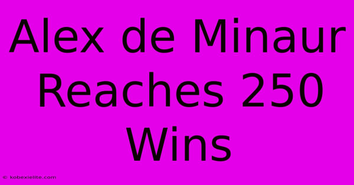 Alex De Minaur Reaches 250 Wins