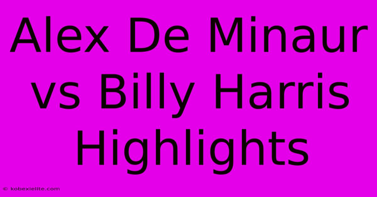 Alex De Minaur Vs Billy Harris Highlights