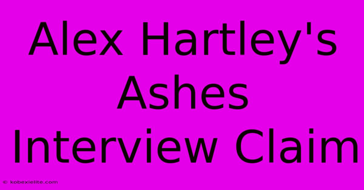 Alex Hartley's Ashes Interview Claim