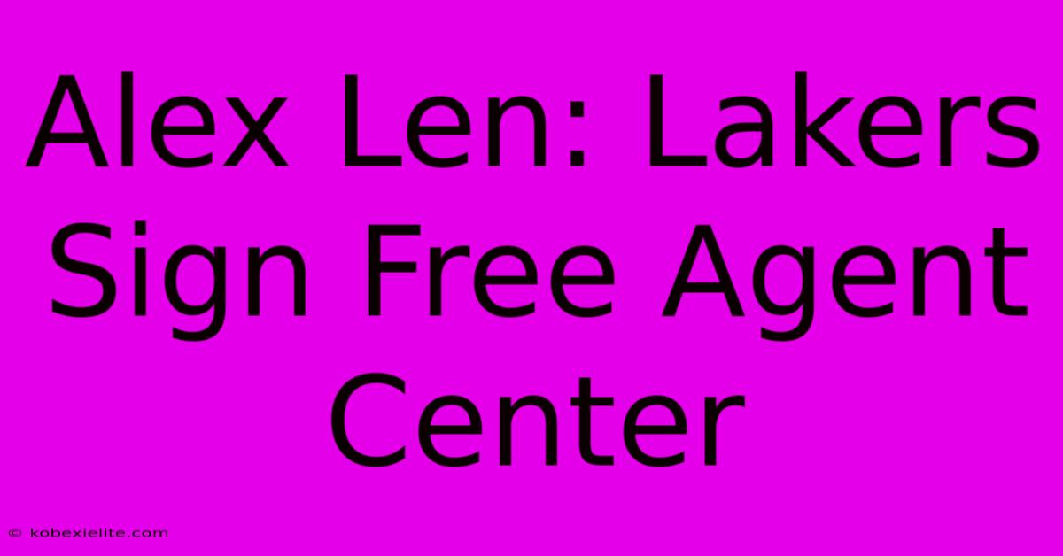 Alex Len: Lakers Sign Free Agent Center