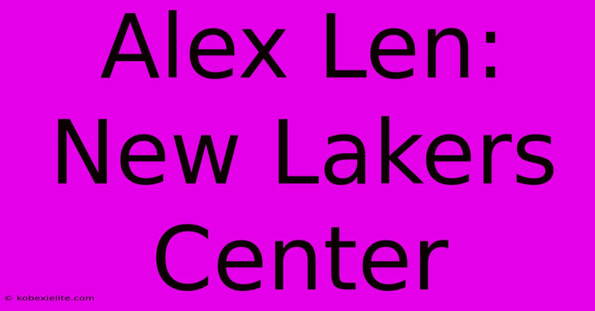 Alex Len: New Lakers Center