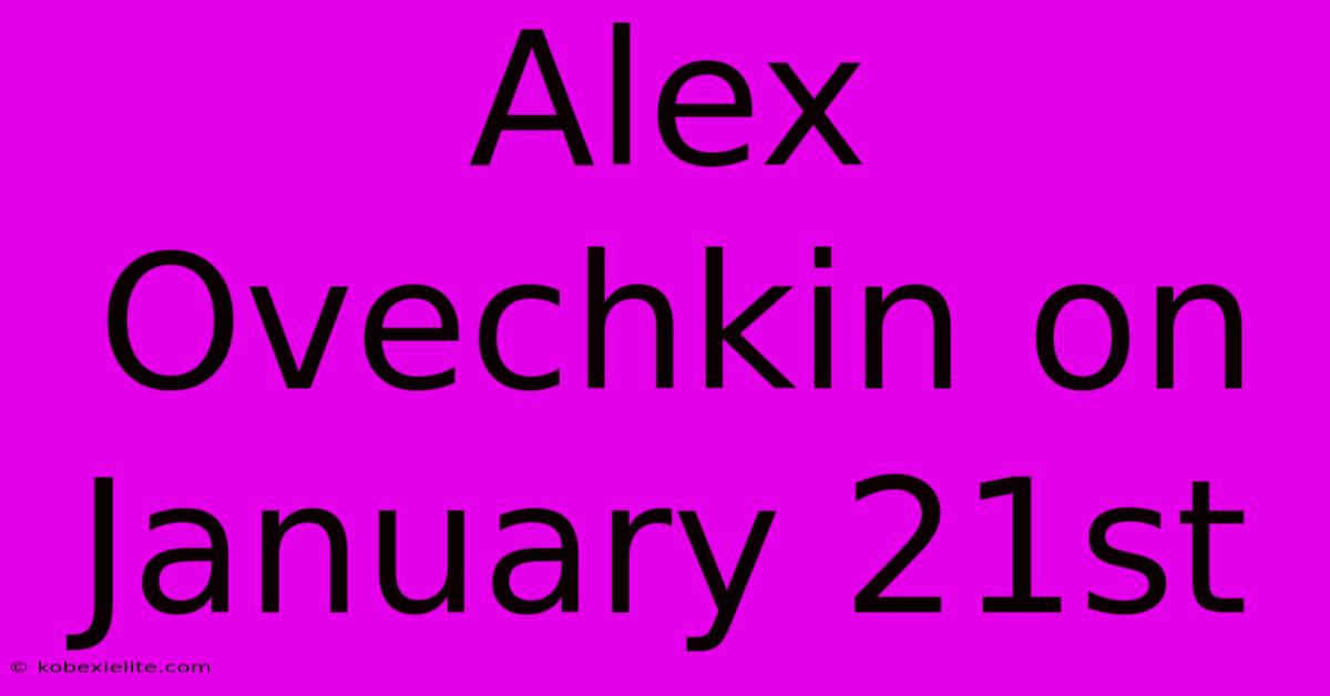 Alex Ovechkin On January 21st