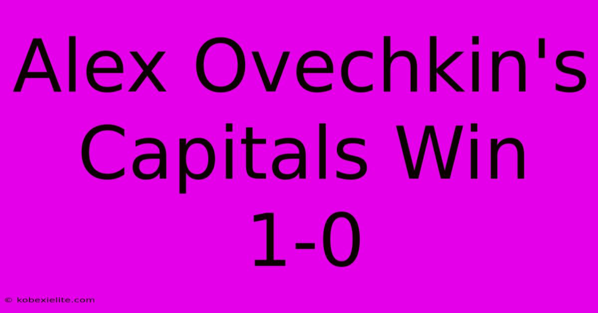 Alex Ovechkin's Capitals Win 1-0