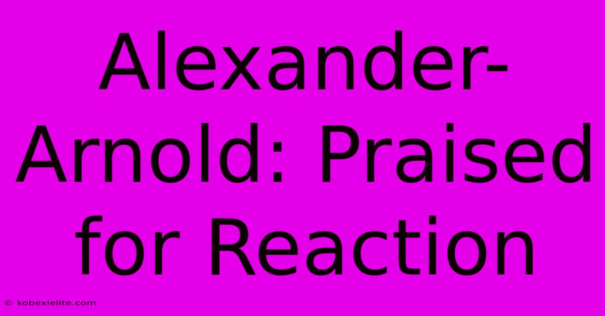 Alexander-Arnold: Praised For Reaction