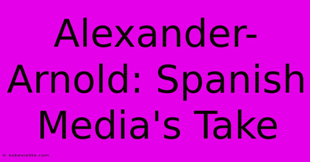 Alexander-Arnold: Spanish Media's Take