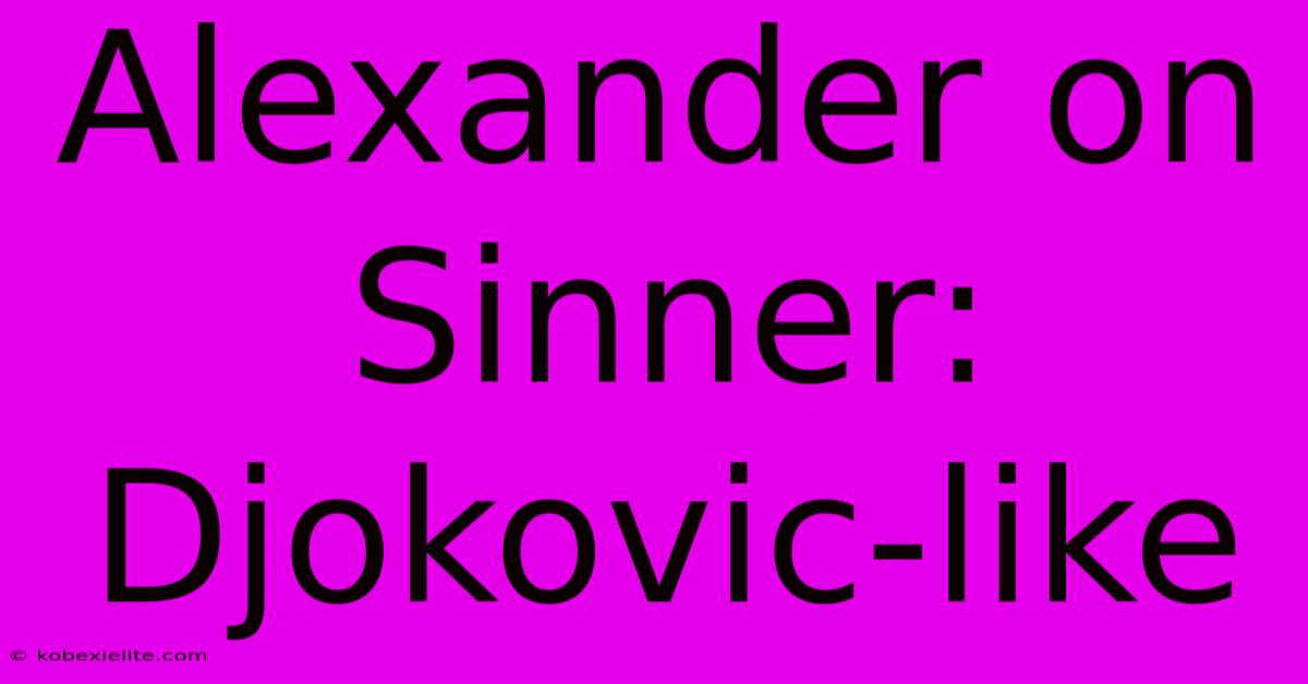 Alexander On Sinner: Djokovic-like